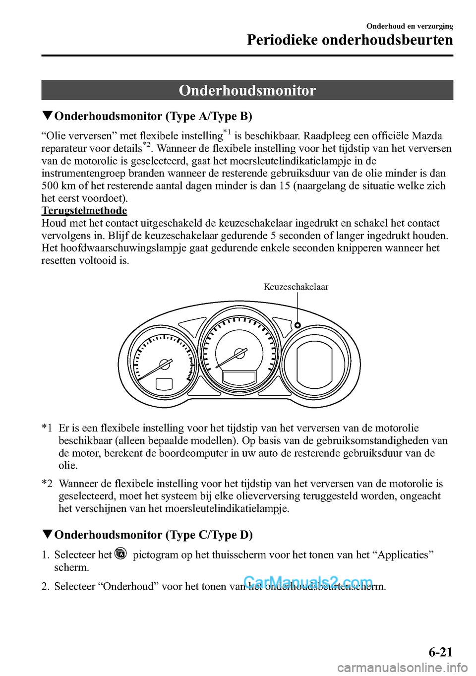MAZDA MODEL CX-5 2016 Handleiding (in Dutch) Onderhoudsmonitor
qOnderhoudsmonitor (Type A/Type B)
“Olie verversen”met flexibele instelling*1is beschikbaar. Raadpleeg een officiële Mazda
reparateur voor details*2. Wanneer de flexibele instel MAZDA MODEL CX-5 2016 Handleiding (in Dutch) Onderhoudsmonitor
qOnderhoudsmonitor (Type A/Type B)
“Olie verversen”met flexibele instelling*1is beschikbaar. Raadpleeg een officiële Mazda
reparateur voor details*2. Wanneer de flexibele instel