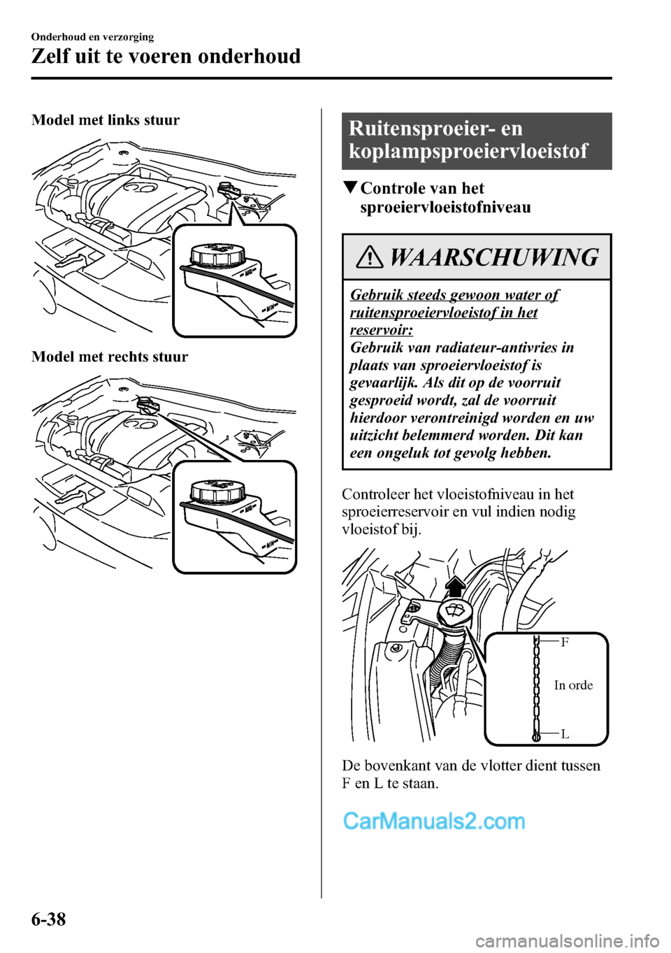 MAZDA MODEL CX-5 2016 Handleiding (in Dutch) Model met links stuur
Model met rechts stuur
Ruitensproeier- en
koplampsproeiervloeistof
qControle van het
sproeiervloeistofniveau
WAARSCHUWING
Gebruik steeds gewoon water of
ruitensproeiervloeistof i MAZDA MODEL CX-5 2016 Handleiding (in Dutch) Model met links stuur
Model met rechts stuur
Ruitensproeier- en
koplampsproeiervloeistof
qControle van het
sproeiervloeistofniveau
WAARSCHUWING
Gebruik steeds gewoon water of
ruitensproeiervloeistof i