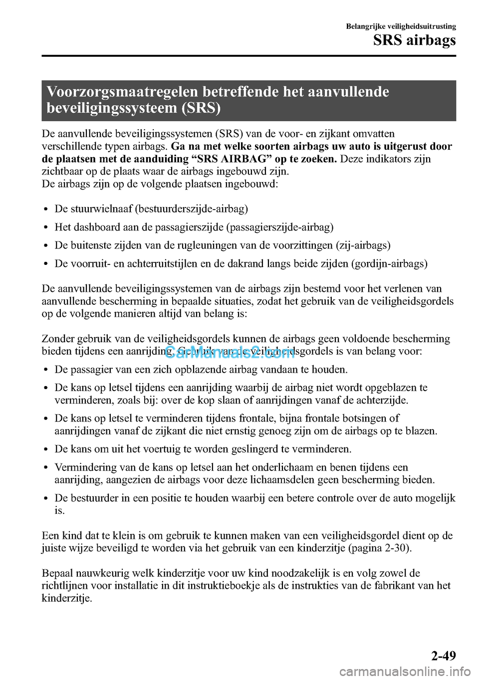 MAZDA MODEL CX-5 2016 Handleiding (in Dutch) Voorzorgsmaatregelen betreffende het aanvullende
beveiligingssysteem (SRS)
De aanvullende beveiligingssystemen (SRS) van de voor- en zijkant omvatten
verschillende typen airbags.Ga na met welke soorte MAZDA MODEL CX-5 2016 Handleiding (in Dutch) Voorzorgsmaatregelen betreffende het aanvullende
beveiligingssysteem (SRS)
De aanvullende beveiligingssystemen (SRS) van de voor- en zijkant omvatten
verschillende typen airbags.Ga na met welke soorte
