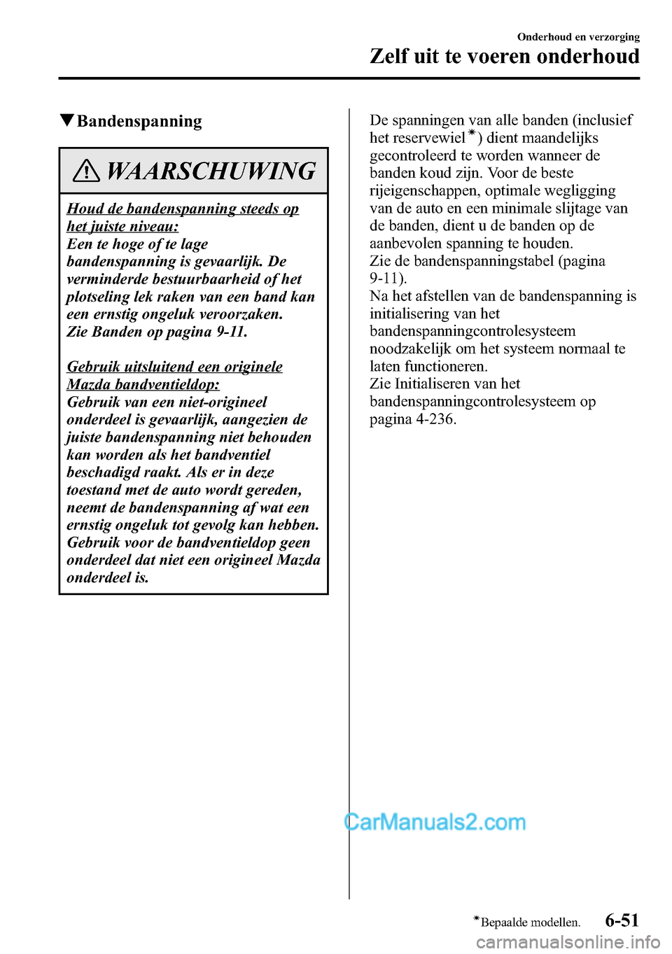 MAZDA MODEL CX-5 2016 Handleiding (in Dutch) qBandenspanning
WAARSCHUWING
Houd de bandenspanning steeds op
het juiste niveau:
Een te hoge of te lage
bandenspanning is gevaarlijk. De
verminderde bestuurbaarheid of het
plotseling lek raken van een MAZDA MODEL CX-5 2016 Handleiding (in Dutch) qBandenspanning
WAARSCHUWING
Houd de bandenspanning steeds op
het juiste niveau:
Een te hoge of te lage
bandenspanning is gevaarlijk. De
verminderde bestuurbaarheid of het
plotseling lek raken van een