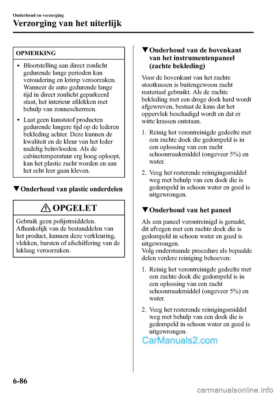 MAZDA MODEL CX-5 2016 Handleiding (in Dutch) OPMERKING
lBlootstelling aan direct zonlicht
gedurende lange perioden kan
veroudering en krimp veroorzaken.
Wanneer de auto gedurende lange
tijd in direct zonlicht geparkeerd
staat, het interieur afde MAZDA MODEL CX-5 2016 Handleiding (in Dutch) OPMERKING
lBlootstelling aan direct zonlicht
gedurende lange perioden kan
veroudering en krimp veroorzaken.
Wanneer de auto gedurende lange
tijd in direct zonlicht geparkeerd
staat, het interieur afde
