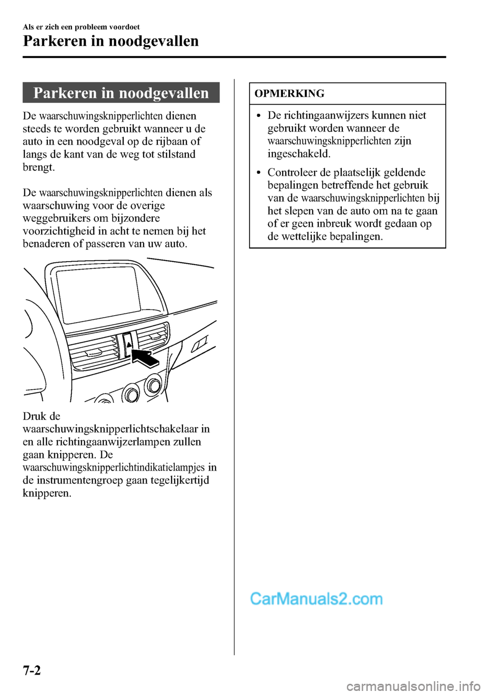 MAZDA MODEL CX-5 2016 Handleiding (in Dutch) Parkeren in noodgevallen
Dewaarschuwingsknipperlichtendienen
steeds te worden gebruikt wanneer u de
auto in een noodgeval op de rijbaan of
langs de kant van de weg tot stilstand
brengt.
De
waarschuwin MAZDA MODEL CX-5 2016 Handleiding (in Dutch) Parkeren in noodgevallen
Dewaarschuwingsknipperlichtendienen
steeds te worden gebruikt wanneer u de
auto in een noodgeval op de rijbaan of
langs de kant van de weg tot stilstand
brengt.
De
waarschuwin