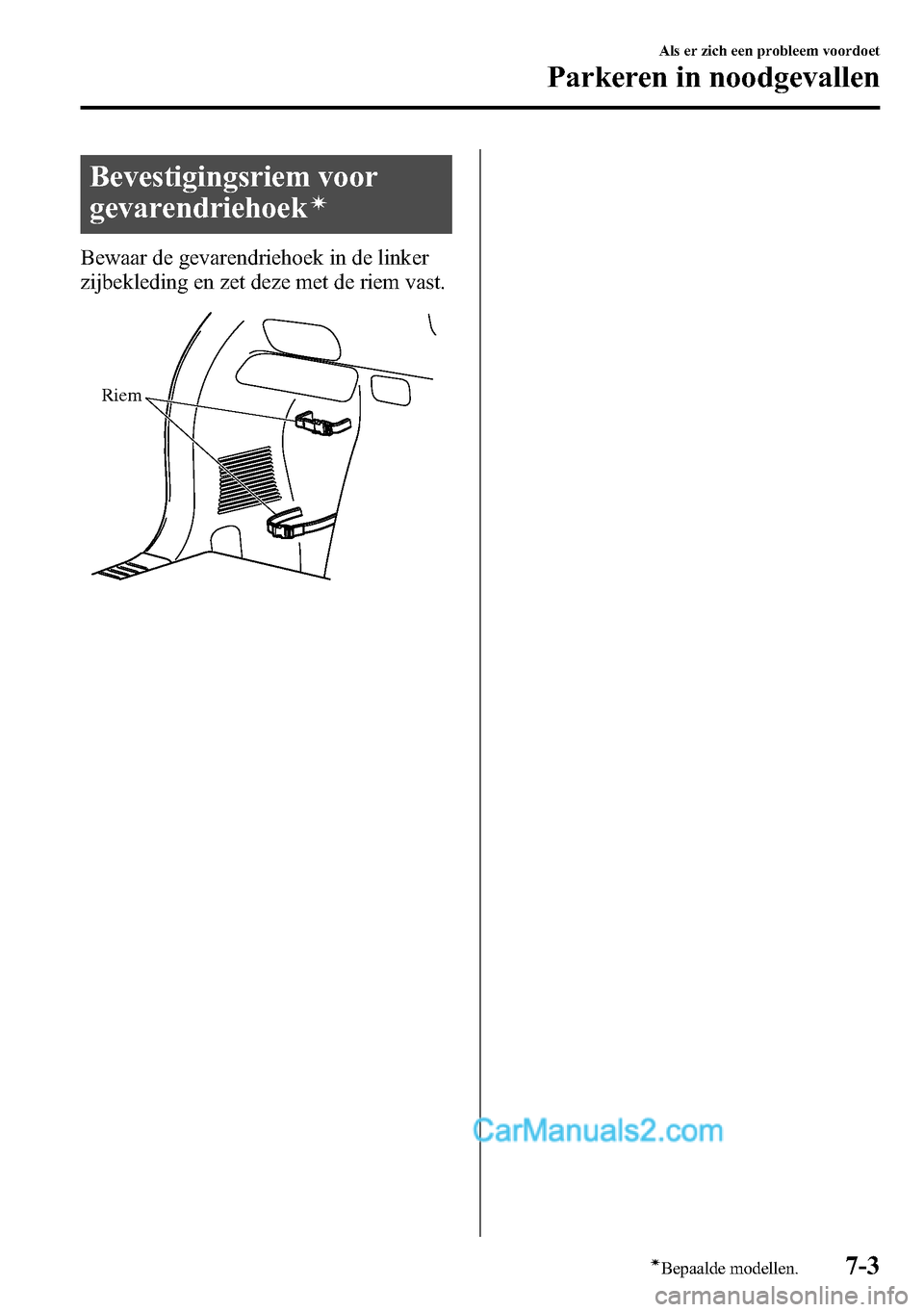 MAZDA MODEL CX-5 2016  Handleiding (in Dutch) Bevestigingsriem voor
gevarendriehoek
í
Bewaar de gevarendriehoek in de linker
zijbekleding en zet deze met de riem vast.
Riem
Als er zich een probleem voordoet
Parkeren in noodgevallen
7-3íBepaalde