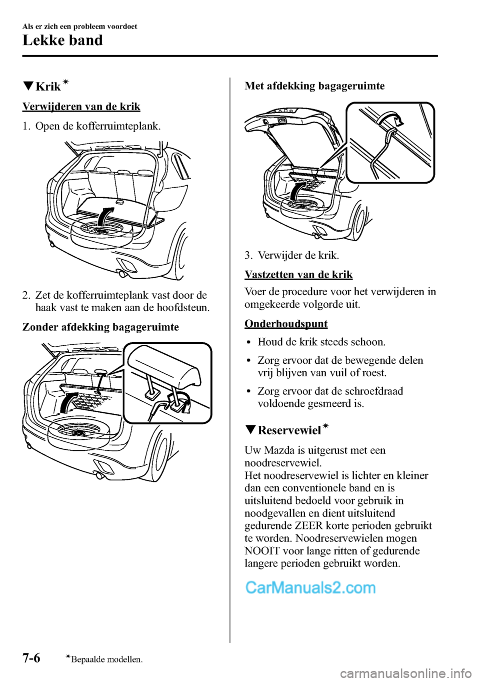 MAZDA MODEL CX-5 2016 Handleiding (in Dutch) qKrikí
Verwijderen van de krik
1. Open de kofferruimteplank.
2. Zet de kofferruimteplank vast door de
haak vast te maken aan de hoofdsteun.
Zonder afdekking bagageruimte
Met afdekking bagageruimte
3. MAZDA MODEL CX-5 2016 Handleiding (in Dutch) qKrikí
Verwijderen van de krik
1. Open de kofferruimteplank.
2. Zet de kofferruimteplank vast door de
haak vast te maken aan de hoofdsteun.
Zonder afdekking bagageruimte
Met afdekking bagageruimte
3.