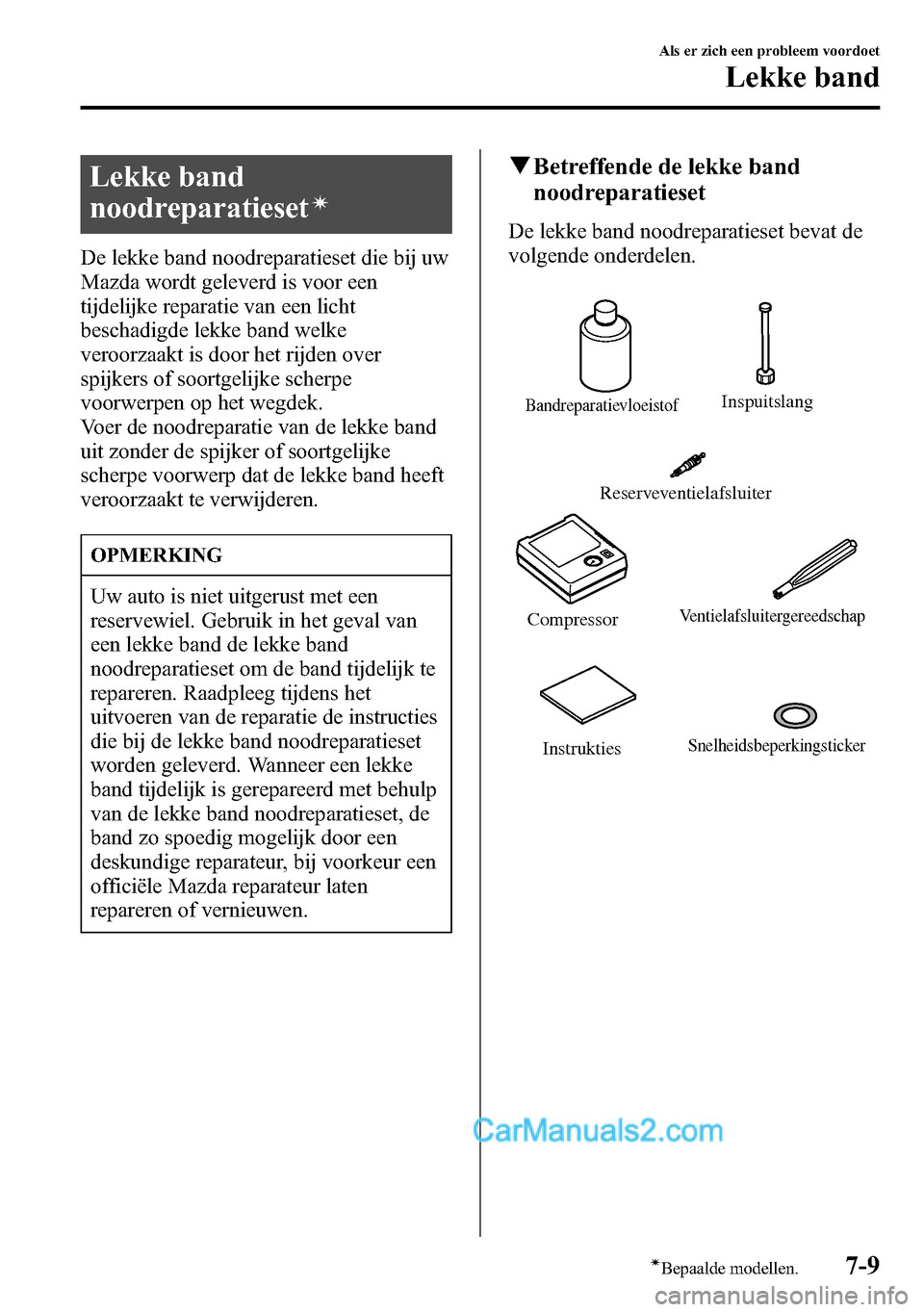 MAZDA MODEL CX-5 2016 Handleiding (in Dutch) Lekke band
noodreparatieset
í
De lekke band noodreparatieset die bij uw
Mazda wordt geleverd is voor een
tijdelijke reparatie van een licht
beschadigde lekke band welke
veroorzaakt is door het rijden MAZDA MODEL CX-5 2016 Handleiding (in Dutch) Lekke band
noodreparatieset
í
De lekke band noodreparatieset die bij uw
Mazda wordt geleverd is voor een
tijdelijke reparatie van een licht
beschadigde lekke band welke
veroorzaakt is door het rijden
