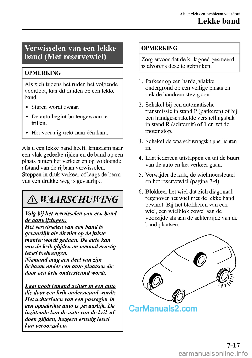 MAZDA MODEL CX-5 2016 Handleiding (in Dutch) Verwisselen van een lekke
band (Met reservewiel)
OPMERKING
Als zich tijdens het rijden het volgende
voordoet, kan dit duiden op een lekke
band.
lSturen wordt zwaar.
lDe auto begint buitengewoon te
tri MAZDA MODEL CX-5 2016 Handleiding (in Dutch) Verwisselen van een lekke
band (Met reservewiel)
OPMERKING
Als zich tijdens het rijden het volgende
voordoet, kan dit duiden op een lekke
band.
lSturen wordt zwaar.
lDe auto begint buitengewoon te
tri