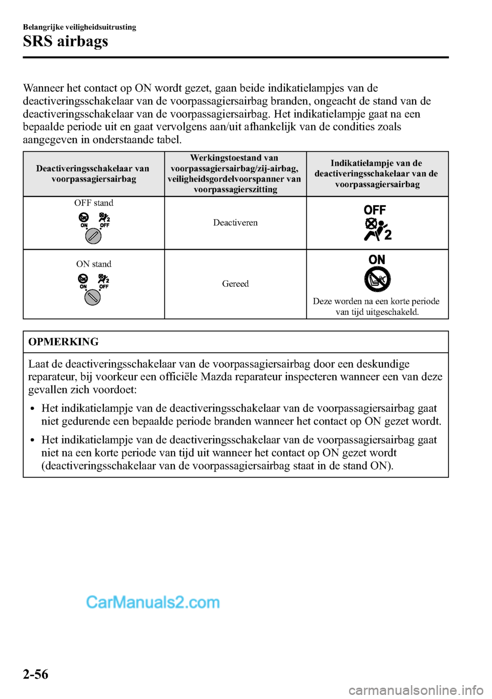 MAZDA MODEL CX-5 2016 Handleiding (in Dutch) Wanneer het contact op ON wordt gezet, gaan beide indikatielampjes van de
deactiveringsschakelaar van de voorpassagiersairbag branden, ongeacht de stand van de
deactiveringsschakelaar van de voorpassa MAZDA MODEL CX-5 2016 Handleiding (in Dutch) Wanneer het contact op ON wordt gezet, gaan beide indikatielampjes van de
deactiveringsschakelaar van de voorpassagiersairbag branden, ongeacht de stand van de
deactiveringsschakelaar van de voorpassa