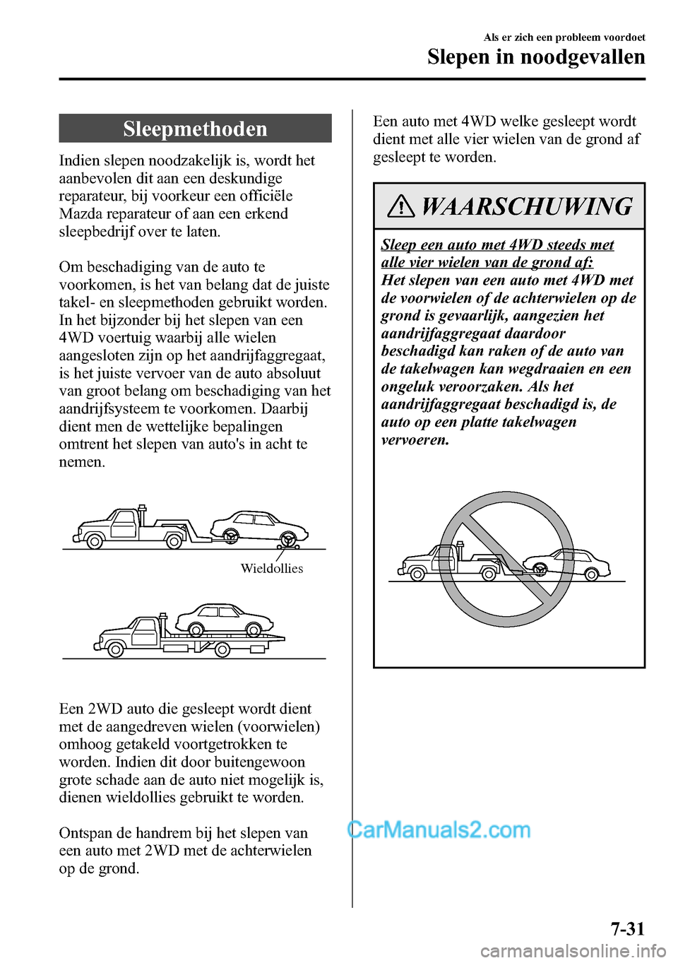 MAZDA MODEL CX-5 2016 Handleiding (in Dutch) Sleepmethoden
Indien slepen noodzakelijk is, wordt het
aanbevolen dit aan een deskundige
reparateur, bij voorkeur een officiële
Mazda reparateur of aan een erkend
sleepbedrijf over te laten.
Om besch MAZDA MODEL CX-5 2016 Handleiding (in Dutch) Sleepmethoden
Indien slepen noodzakelijk is, wordt het
aanbevolen dit aan een deskundige
reparateur, bij voorkeur een officiële
Mazda reparateur of aan een erkend
sleepbedrijf over te laten.
Om besch