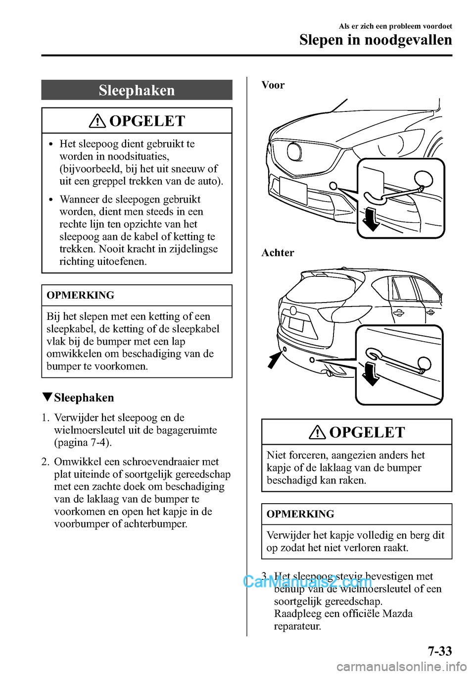 MAZDA MODEL CX-5 2016 Handleiding (in Dutch) Sleephaken
OPGELET
lHet sleepoog dient gebruikt te
worden in noodsituaties,
(bijvoorbeeld, bij het uit sneeuw of
uit een greppel trekken van de auto).
lWanneer de sleepogen gebruikt
worden, dient men MAZDA MODEL CX-5 2016 Handleiding (in Dutch) Sleephaken
OPGELET
lHet sleepoog dient gebruikt te
worden in noodsituaties,
(bijvoorbeeld, bij het uit sneeuw of
uit een greppel trekken van de auto).
lWanneer de sleepogen gebruikt
worden, dient men
