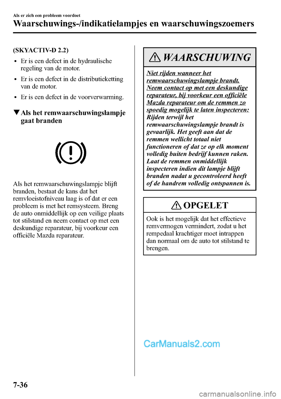 MAZDA MODEL CX-5 2016 Handleiding (in Dutch) (SKYACTIV-D 2.2)
lEr is een defect in de hydraulische
regeling van de motor.
lEr is een defect in de distributieketting
van de motor.
lEr is een defect in de voorverwarming.
qAls het remwaarschuwingsl MAZDA MODEL CX-5 2016 Handleiding (in Dutch) (SKYACTIV-D 2.2)
lEr is een defect in de hydraulische
regeling van de motor.
lEr is een defect in de distributieketting
van de motor.
lEr is een defect in de voorverwarming.
qAls het remwaarschuwingsl