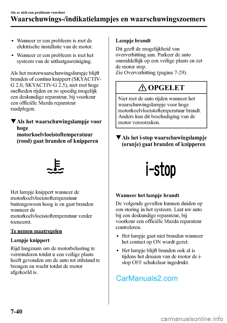 MAZDA MODEL CX-5 2016 Handleiding (in Dutch) lWanneer er een probleem is met de
elektrische installatie van de motor.
lWanneer er een probleem is met het
systeem van de uitlaatgasreiniging.
Als het motorwaarschuwingslampje blijft
branden of cont MAZDA MODEL CX-5 2016 Handleiding (in Dutch) lWanneer er een probleem is met de
elektrische installatie van de motor.
lWanneer er een probleem is met het
systeem van de uitlaatgasreiniging.
Als het motorwaarschuwingslampje blijft
branden of cont