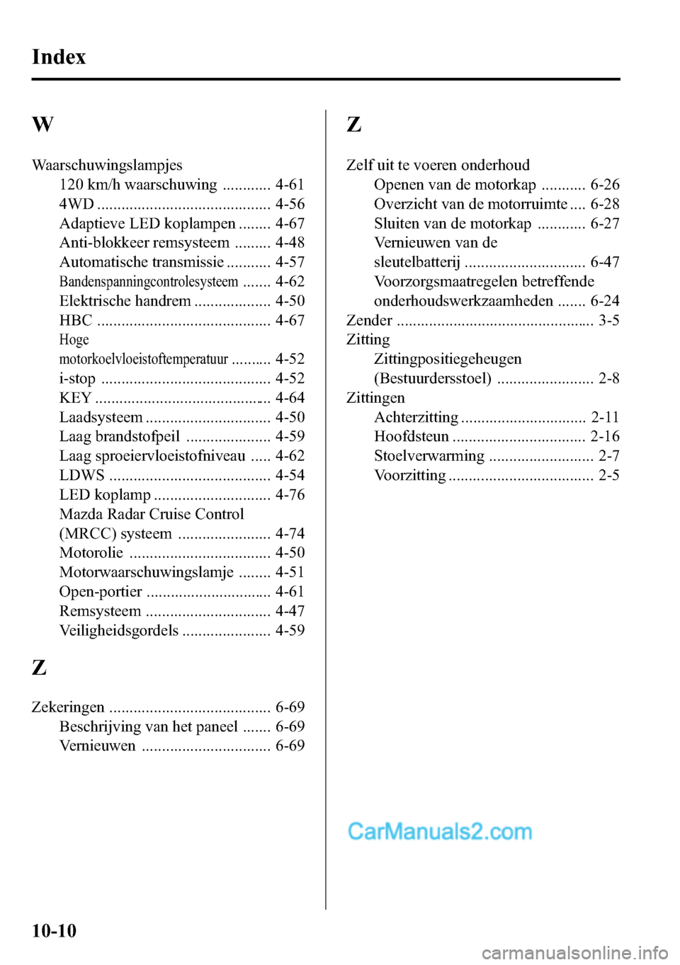 MAZDA MODEL CX-5 2016  Handleiding (in Dutch) W
Waarschuwingslampjes
120 km/h waarschuwing ............ 4-61
4WD ........................................... 4-56
Adaptieve LED koplampen ........ 4-67
Anti-blokkeer remsysteem ......... 4-48
Automa