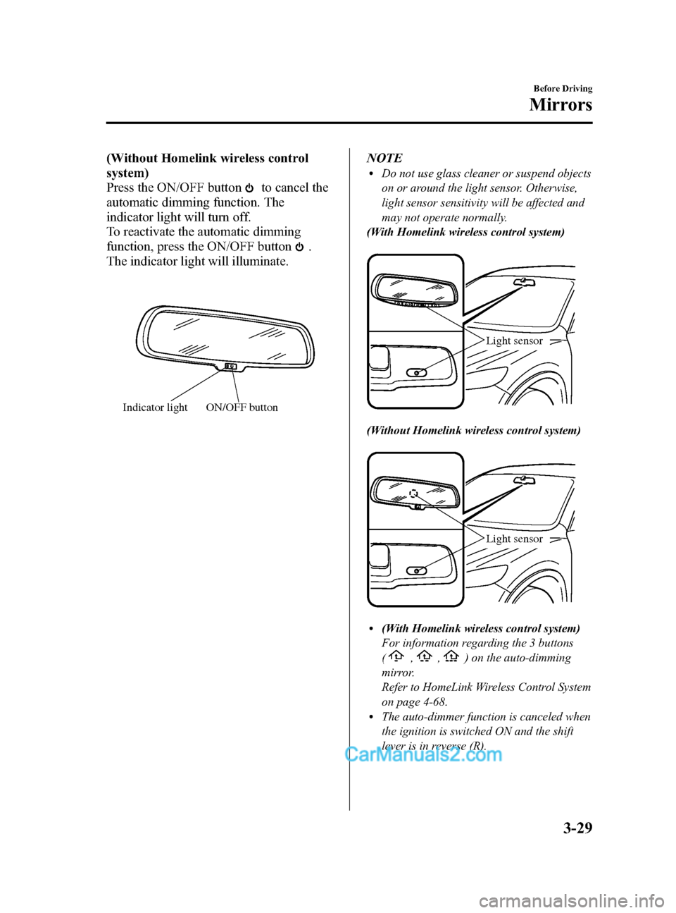 MAZDA MODEL CX-5 2015 Owners Manual (in English) Black plate (103,1)
(Without Homelink wireless control
system)
Press the ON/OFF button
to cancel the
automatic dimming function. The
indicator light will turn off.
To reactivate the automatic dimming
MAZDA MODEL CX-5 2015 Owners Manual (in English) Black plate (103,1)
(Without Homelink wireless control
system)
Press the ON/OFF button
to cancel the
automatic dimming function. The
indicator light will turn off.
To reactivate the automatic dimming