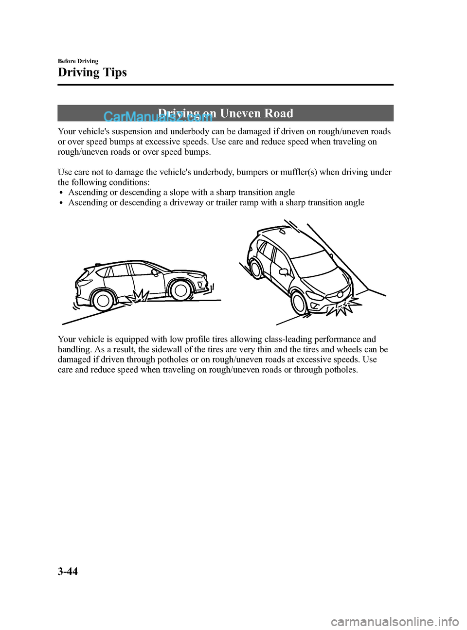 MAZDA MODEL CX-5 2015  Owners Manual (in English) Black plate (118,1)
Driving on Uneven Road
Your vehicles suspension and underbody can be damaged if driven on rough/uneven roads
or over speed bumps at excessive speeds. Use care and reduce speed whe
