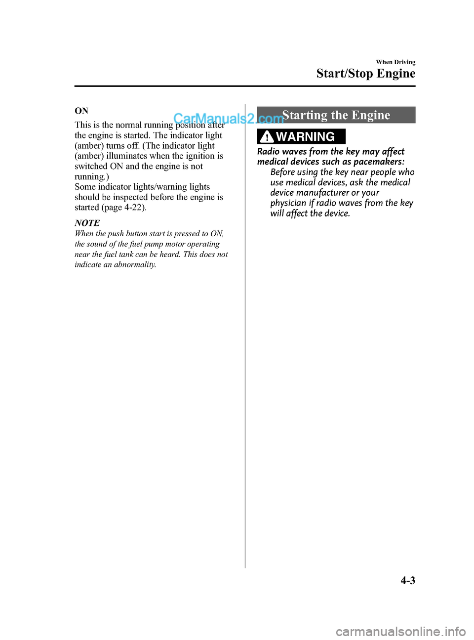 MAZDA MODEL CX-5 2015 Owners Manual (in English) Black plate (131,1)
ON
This is the normal running position after
the engine is started. The indicator light
(amber) turns off. (The indicator light
(amber) illuminates when the ignition is
switched ON MAZDA MODEL CX-5 2015 Owners Manual (in English) Black plate (131,1)
ON
This is the normal running position after
the engine is started. The indicator light
(amber) turns off. (The indicator light
(amber) illuminates when the ignition is
switched ON