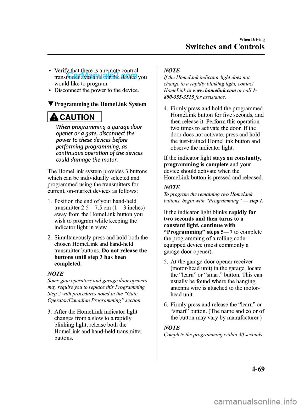 MAZDA MODEL CX-5 2015 Owners Manual (in English) Black plate (197,1)
lVerify that there is a remote control
transmitter available for the device you
would like to program.
lDisconnect the power to the device.
qProgramming the HomeLink System
CAUTION MAZDA MODEL CX-5 2015 Owners Manual (in English) Black plate (197,1)
lVerify that there is a remote control
transmitter available for the device you
would like to program.
lDisconnect the power to the device.
qProgramming the HomeLink System
CAUTION