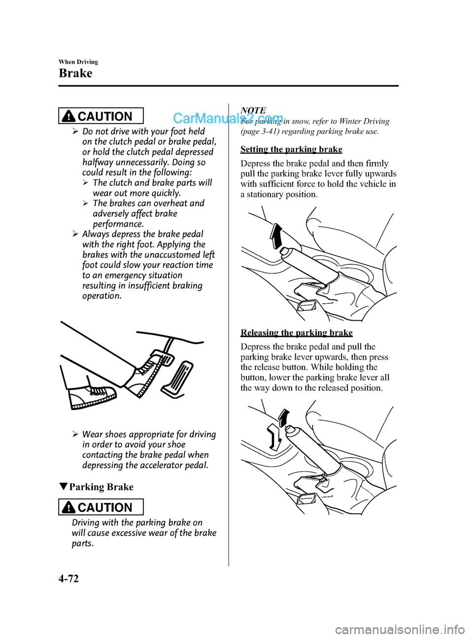 MAZDA MODEL CX-5 2015  Owners Manual (in English) Black plate (200,1)
CAUTION
ØDo not drive with your foot held
on the clutch pedal or brake pedal,
or hold the clutch pedal depressed
halfway unnecessarily. Doing so
could result in the following:
ØT