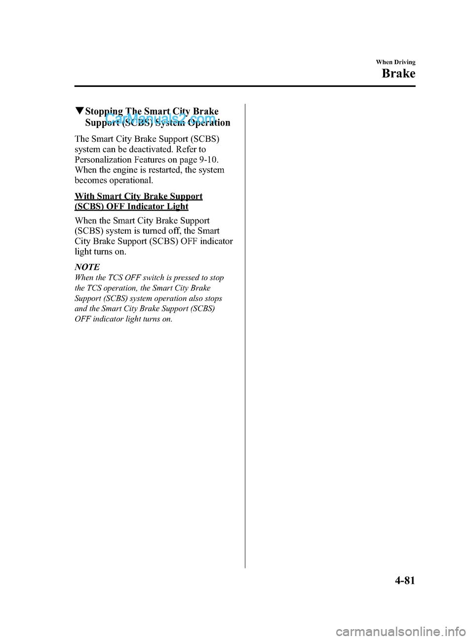 MAZDA MODEL CX-5 2015  Owners Manual (in English) Black plate (209,1)
qStopping The Smart City Brake
Support (SCBS) System Operation
The Smart City Brake Support (SCBS)
system can be deactivated. Refer to
Personalization Features on page 9-10.
When t