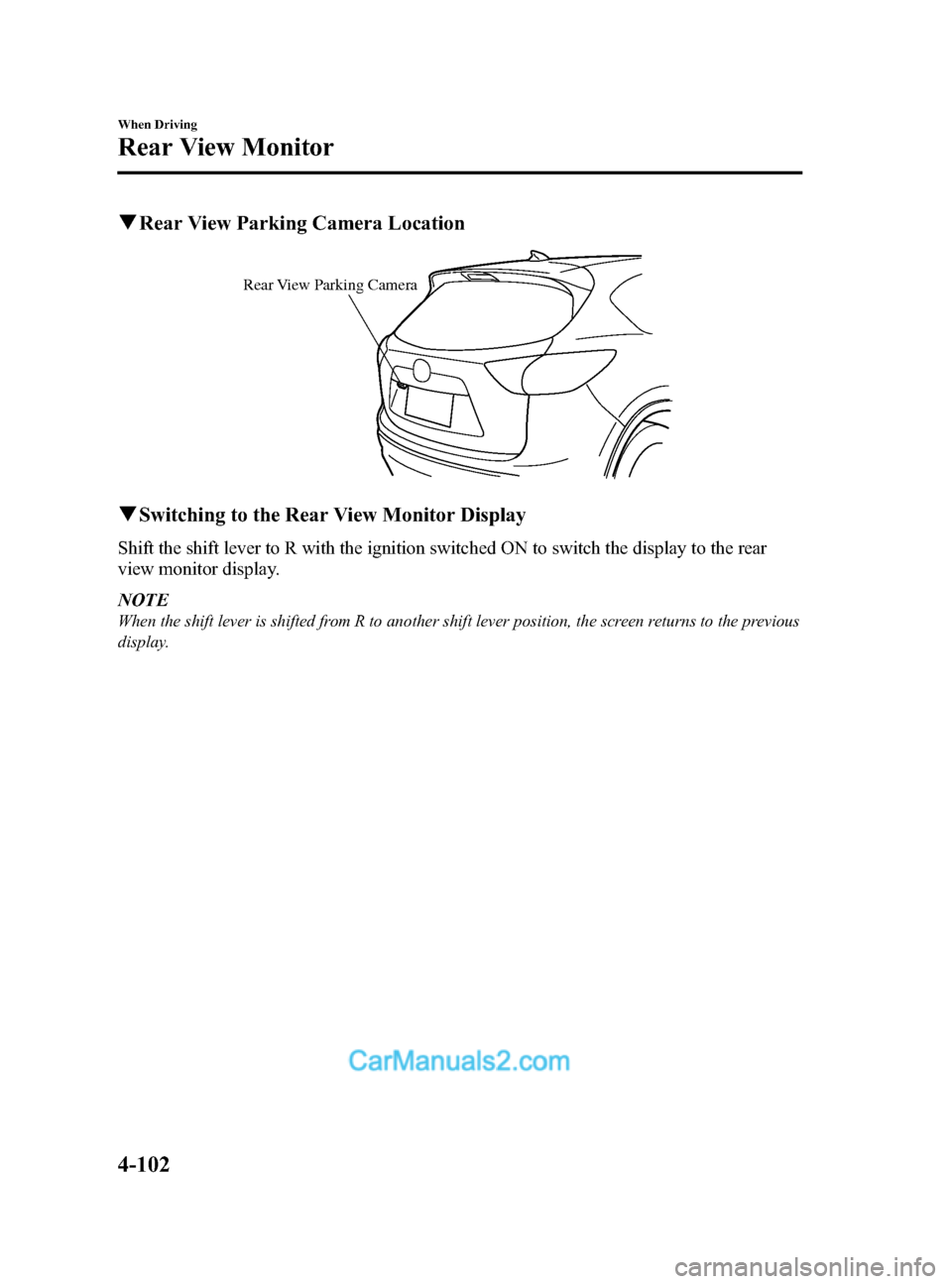 MAZDA MODEL CX-5 2015  Owners Manual (in English) Black plate (230,1)
qRear View Parking Camera Location
Rear View Parking Camera
qSwitching to the Rear View Monitor Display
Shift the shift lever to R with the ignition switched ON to switch the displ