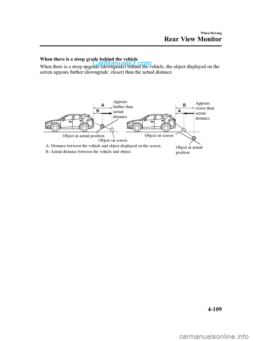 MAZDA MODEL CX-5 2015  Owners Manual (in English) Black plate (237,1)
When there is a steep grade behind the vehicle
When there is a steep upgrade (downgrade) behind the vehicle, the object displayed on the
screen appears farther (downgrade: closer) 