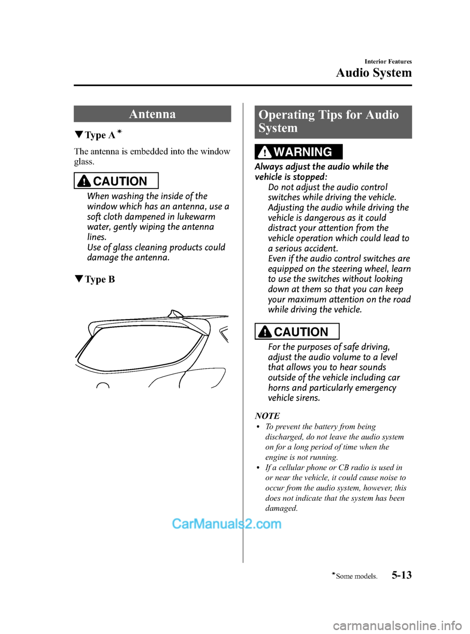 MAZDA MODEL CX-5 2015  Owners Manual (in English) Black plate (253,1)
Antenna
qType Aí
The antenna is embedded into the window
glass.
CAUTION
When washing the inside of the
window which has an antenna, use a
soft cloth dampened in lukewarm
water, ge