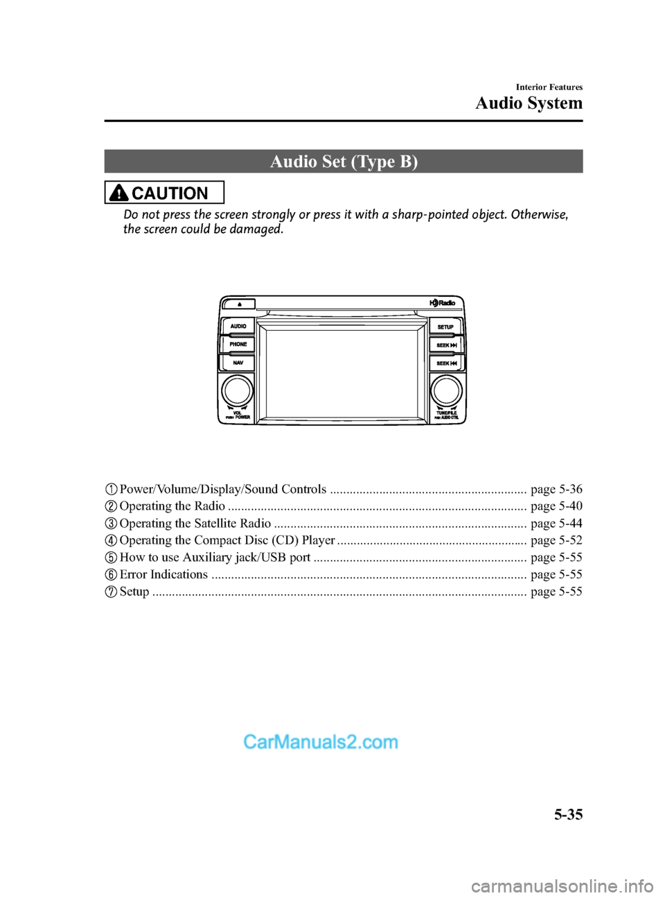 MAZDA MODEL CX-5 2015 Owners Manual (in English) Black plate (275,1)
Audio Set (Type B)
CAUTION
Do not press the screen strongly or press it with a sharp-pointed object. Otherwise,
the screen could be damaged.
Power/Volume/Display/Sound Controls ... MAZDA MODEL CX-5 2015 Owners Manual (in English) Black plate (275,1)
Audio Set (Type B)
CAUTION
Do not press the screen strongly or press it with a sharp-pointed object. Otherwise,
the screen could be damaged.
Power/Volume/Display/Sound Controls ...