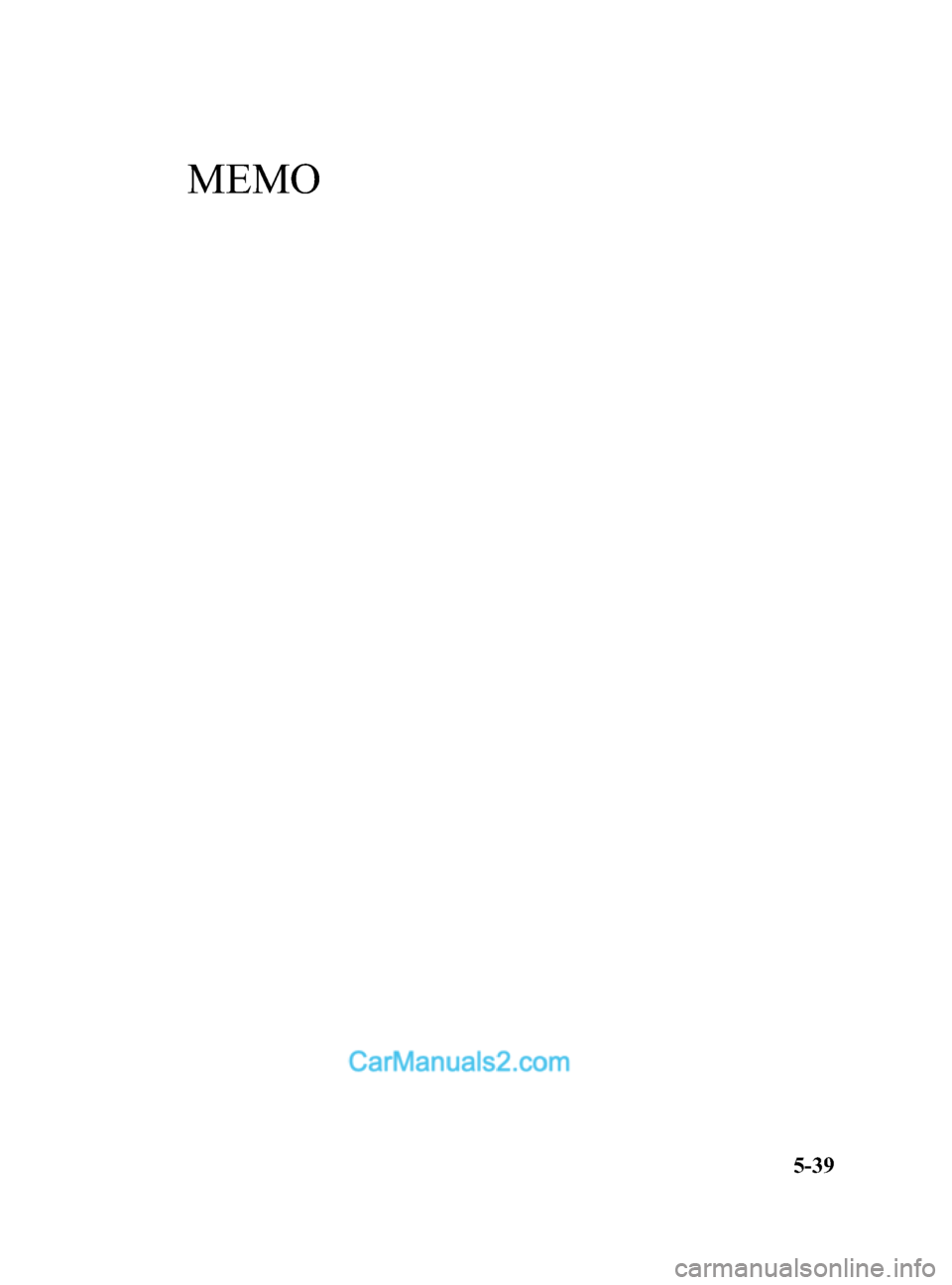 MAZDA MODEL CX-5 2015  Owners Manual (in English) Black plate (279,1)
MEMO
5-39
CX-5_8DR2-EA-14A_Edition1 Page279
Thursday, November 21 2013 8:49 AM
Form No.8DR2-EA-14A  