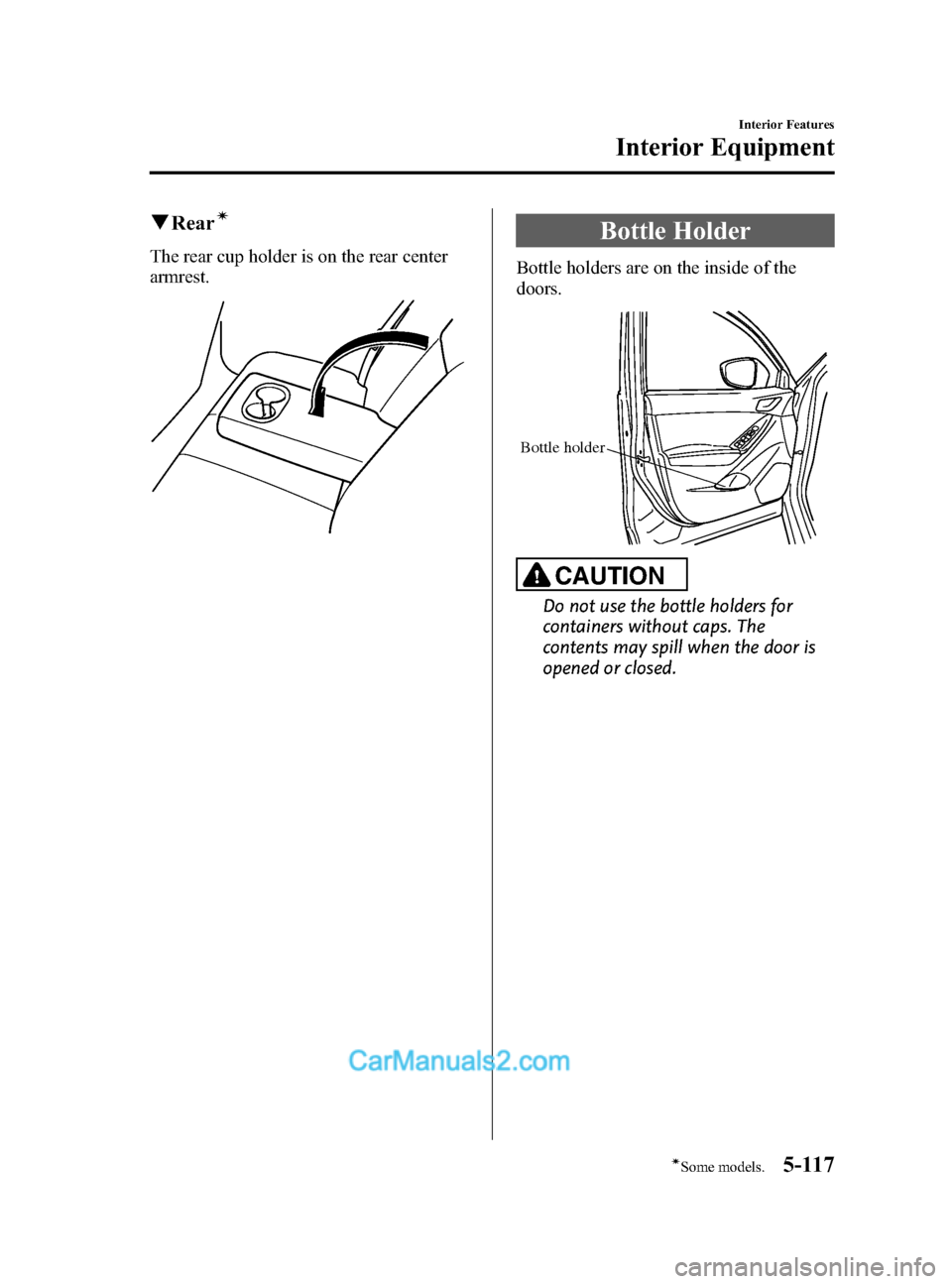 MAZDA MODEL CX-5 2015 Owners Manual (in English) Black plate (357,1)
qRearí
The rear cup holder is on the rear center
armrest.
Bottle Holder
Bottle holders are on the inside of the
doors.
Bottle holder
CAUTION
Do not use the bottle holders for
cont MAZDA MODEL CX-5 2015 Owners Manual (in English) Black plate (357,1)
qRearí
The rear cup holder is on the rear center
armrest.
Bottle Holder
Bottle holders are on the inside of the
doors.
Bottle holder
CAUTION
Do not use the bottle holders for
cont