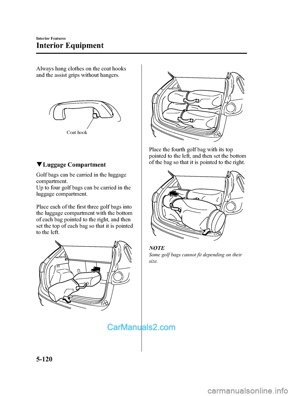 MAZDA MODEL CX-5 2015 Owners Manual (in English) Black plate (360,1)
Always hang clothes on the coat hooks
and the assist grips without hangers.
Coat hook
qLuggage Compartment
Golf bags can be carried in the luggage
compartment.
Up to four golf bags MAZDA MODEL CX-5 2015 Owners Manual (in English) Black plate (360,1)
Always hang clothes on the coat hooks
and the assist grips without hangers.
Coat hook
qLuggage Compartment
Golf bags can be carried in the luggage
compartment.
Up to four golf bags
