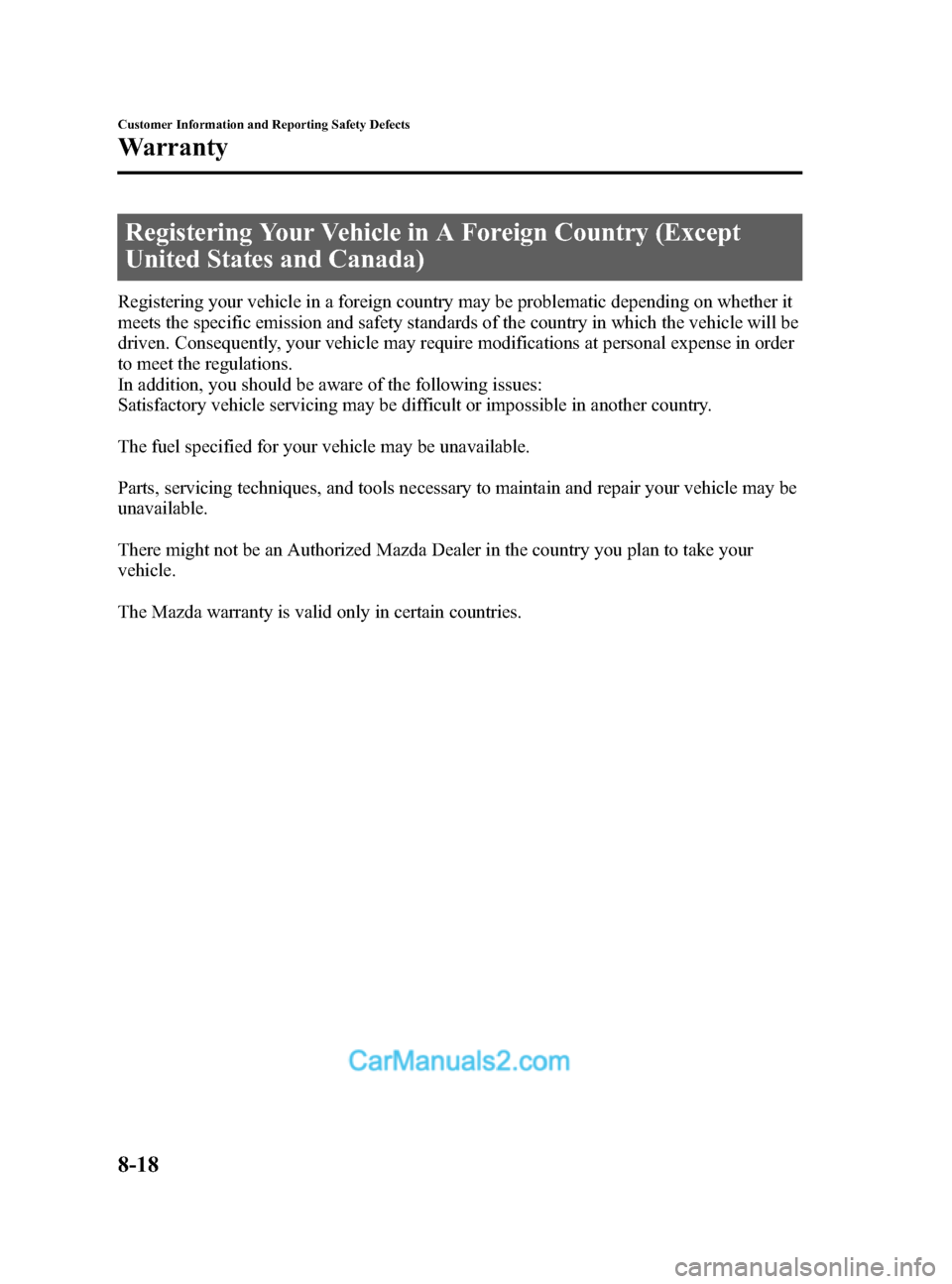 MAZDA MODEL CX-5 2015  Owners Manual (in English) Black plate (478,1)
Registering Your Vehicle in A Foreign Country (Except
United States and Canada)
Registering your vehicle in a foreign country may be problematic depending on whether it
meets the s