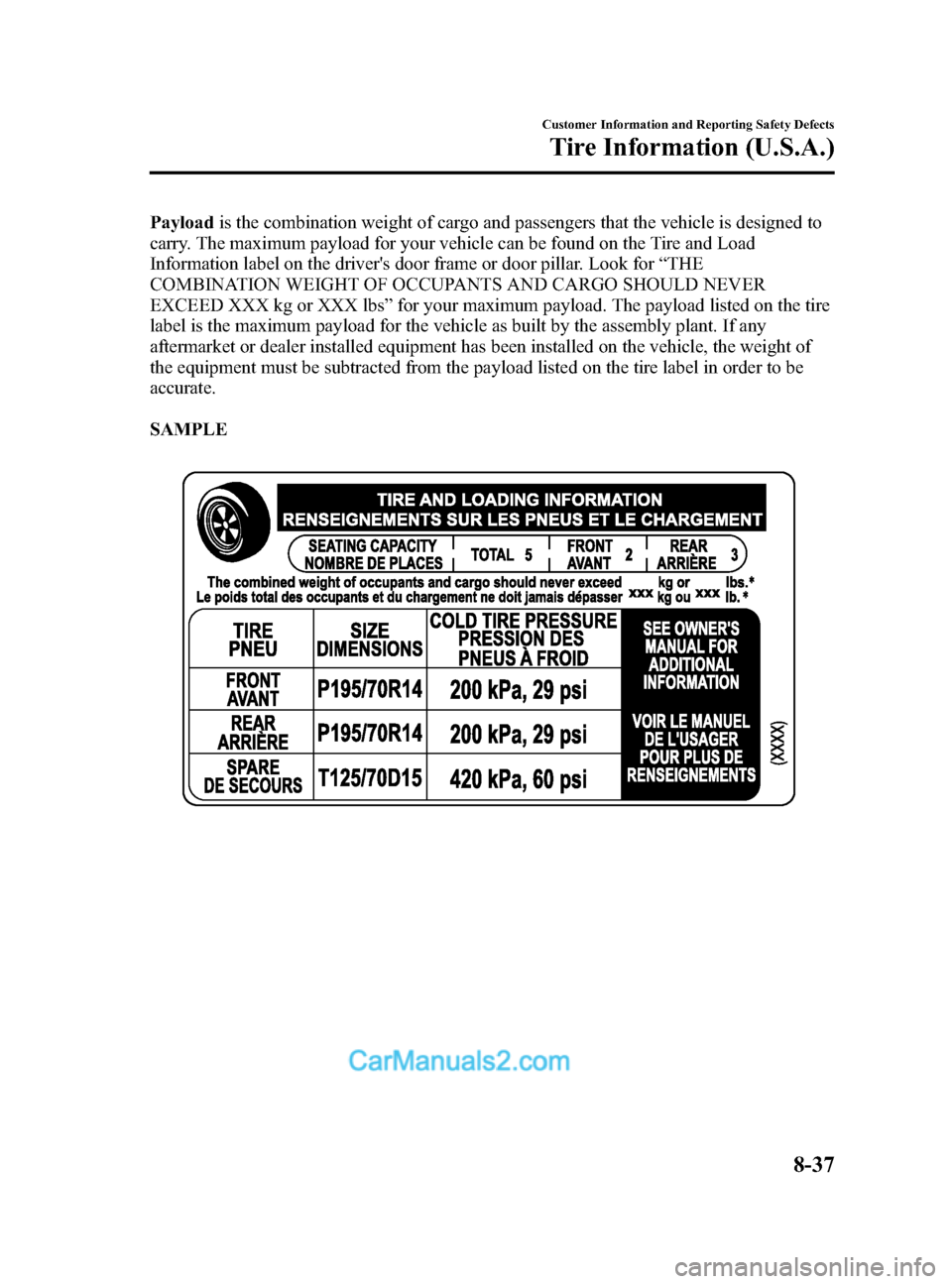 MAZDA MODEL CX-5 2015 Owners Manual (in English) Black plate (497,1)
Payloadis the combination weight of cargo and passengers that the vehicle is designed to
carry. The maximum payload for your vehicle can be found on the Tire and Load
Information l MAZDA MODEL CX-5 2015 Owners Manual (in English) Black plate (497,1)
Payloadis the combination weight of cargo and passengers that the vehicle is designed to
carry. The maximum payload for your vehicle can be found on the Tire and Load
Information l