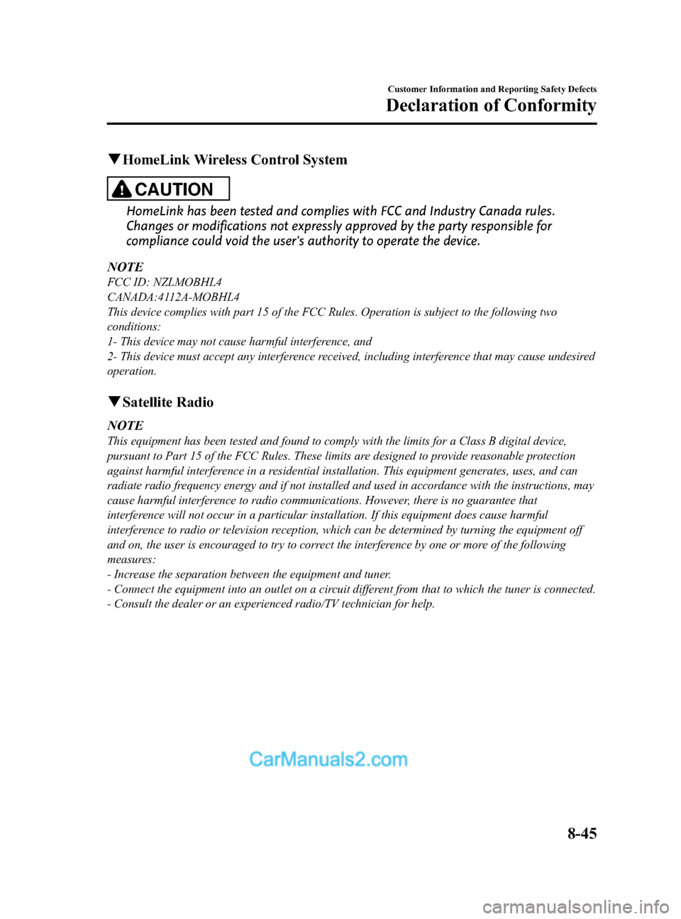MAZDA MODEL CX-5 2015 Owners Manual (in English) Black plate (505,1)
qHomeLink Wireless Control System
CAUTION
HomeLink has been tested and complies with FCC and Industry Canada rules.
Changes or modifications not expressly approved by the party res MAZDA MODEL CX-5 2015 Owners Manual (in English) Black plate (505,1)
qHomeLink Wireless Control System
CAUTION
HomeLink has been tested and complies with FCC and Industry Canada rules.
Changes or modifications not expressly approved by the party res