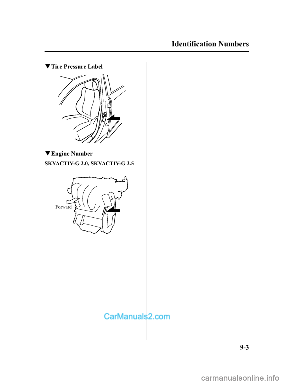 MAZDA MODEL CX-5 2015 Owners Manual (in English) Black plate (513,1)
qTire Pressure Label
qEngine Number
SKYACTIV-G 2.0, SKYACTIV-G 2.5
Forward
Identification Numbers
9-3
CX-5_8DR2-EA-14A_Edition1 Page513
Thursday, November 21 2013 8:50 AM
Form No.8 MAZDA MODEL CX-5 2015 Owners Manual (in English) Black plate (513,1)
qTire Pressure Label
qEngine Number
SKYACTIV-G 2.0, SKYACTIV-G 2.5
Forward
Identification Numbers
9-3
CX-5_8DR2-EA-14A_Edition1 Page513
Thursday, November 21 2013 8:50 AM
Form No.8