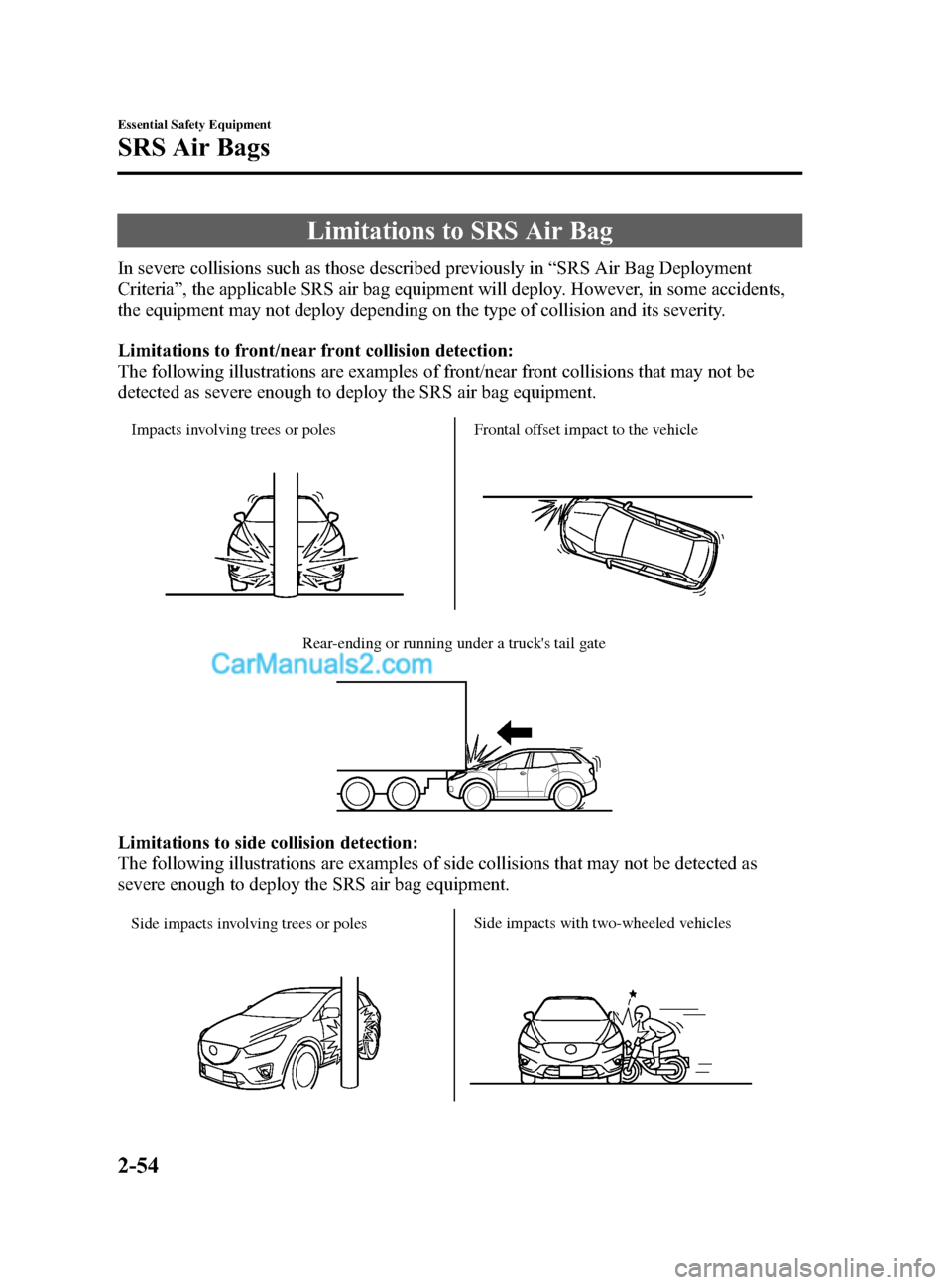 MAZDA MODEL CX-5 2015 Owners Manual (in English) Black plate (66,1)
Limitations to SRS Air Bag
In severe collisions such as those described previously in“SRS Air Bag Deployment
Criteria ”, the applicable SRS air bag equipment will deploy. Howeve MAZDA MODEL CX-5 2015 Owners Manual (in English) Black plate (66,1)
Limitations to SRS Air Bag
In severe collisions such as those described previously in“SRS Air Bag Deployment
Criteria ”, the applicable SRS air bag equipment will deploy. Howeve