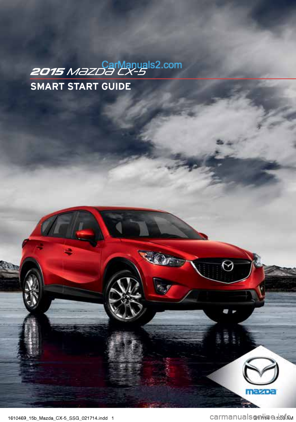 MAZDA MODEL CX-5 2015  Smart Start Guide (in English)  2015 M{zd{ cx-5
 SMART START GUIDE
1610469_15b_Mazda_CX-5_SSG_021714.indd   12/17/14   11:03 AM  