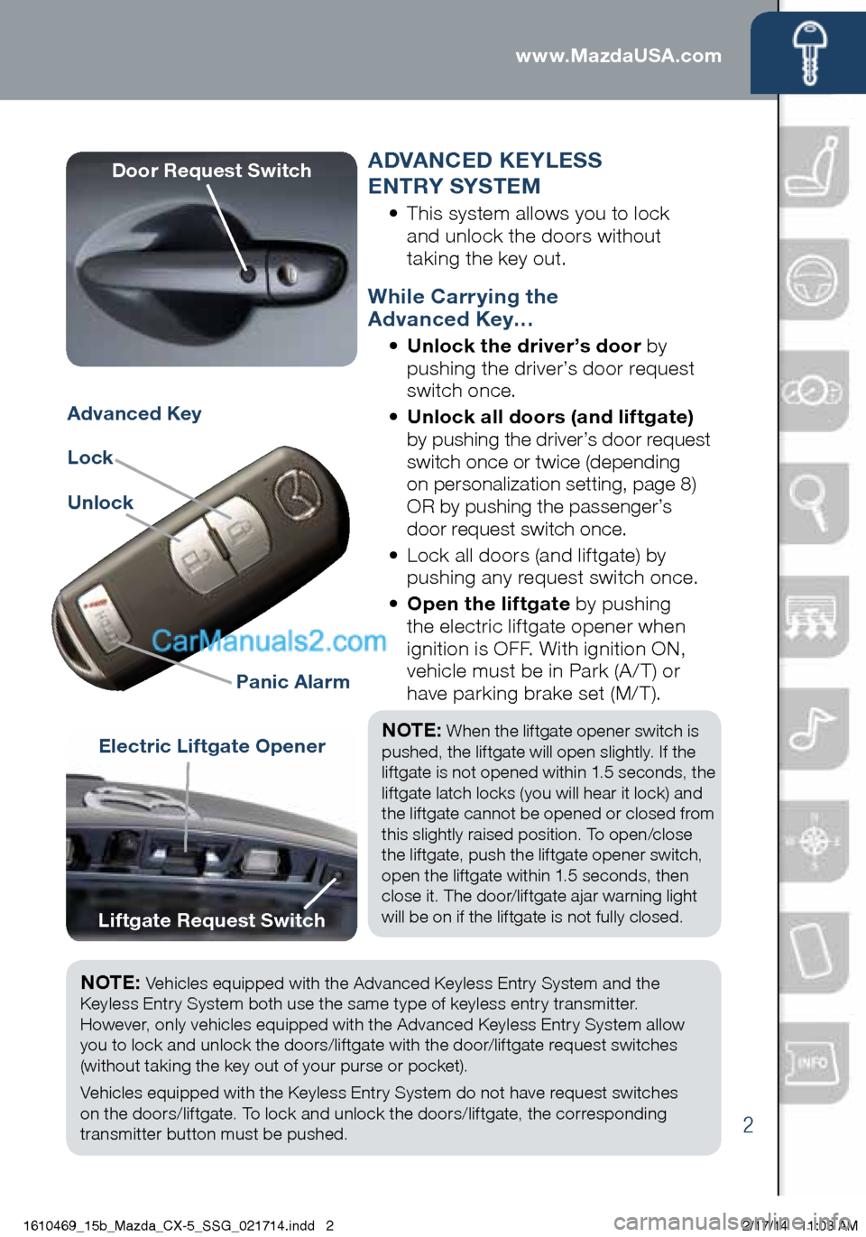 MAZDA MODEL CX-5 2015  Smart Start Guide (in English) www.MazdaUSA.com
2
Electric Liftgate Opener
Advanced Key
Lock
UnlockPanic Alarm
ADVANCED KEYLESS   
ENTRY SYSTEM
•    This system allows you to lock   
and unlock the doors without 
taking the key o