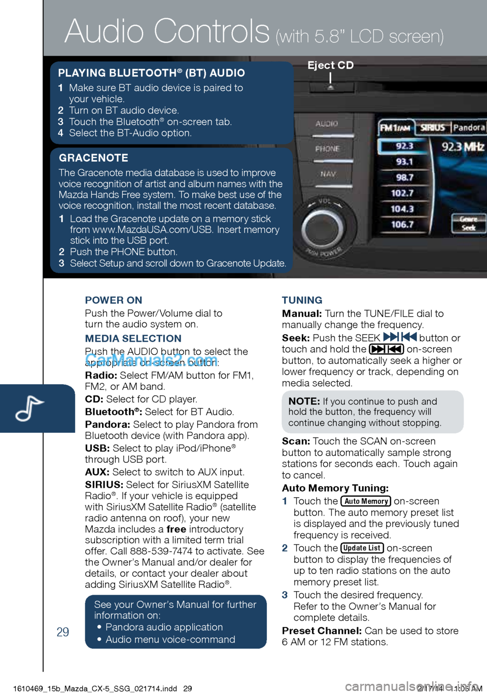 MAZDA MODEL CX-5 2015  Smart Start Guide (in English) POWER ON 
Push the Power/Volume dial to   
turn the audio system on.
MEDIA SELECTION
Push the AUDIO button to select the 
appropriate on-screen button:
Radio:  Select FM/AM button for FM1, 
FM2, or AM