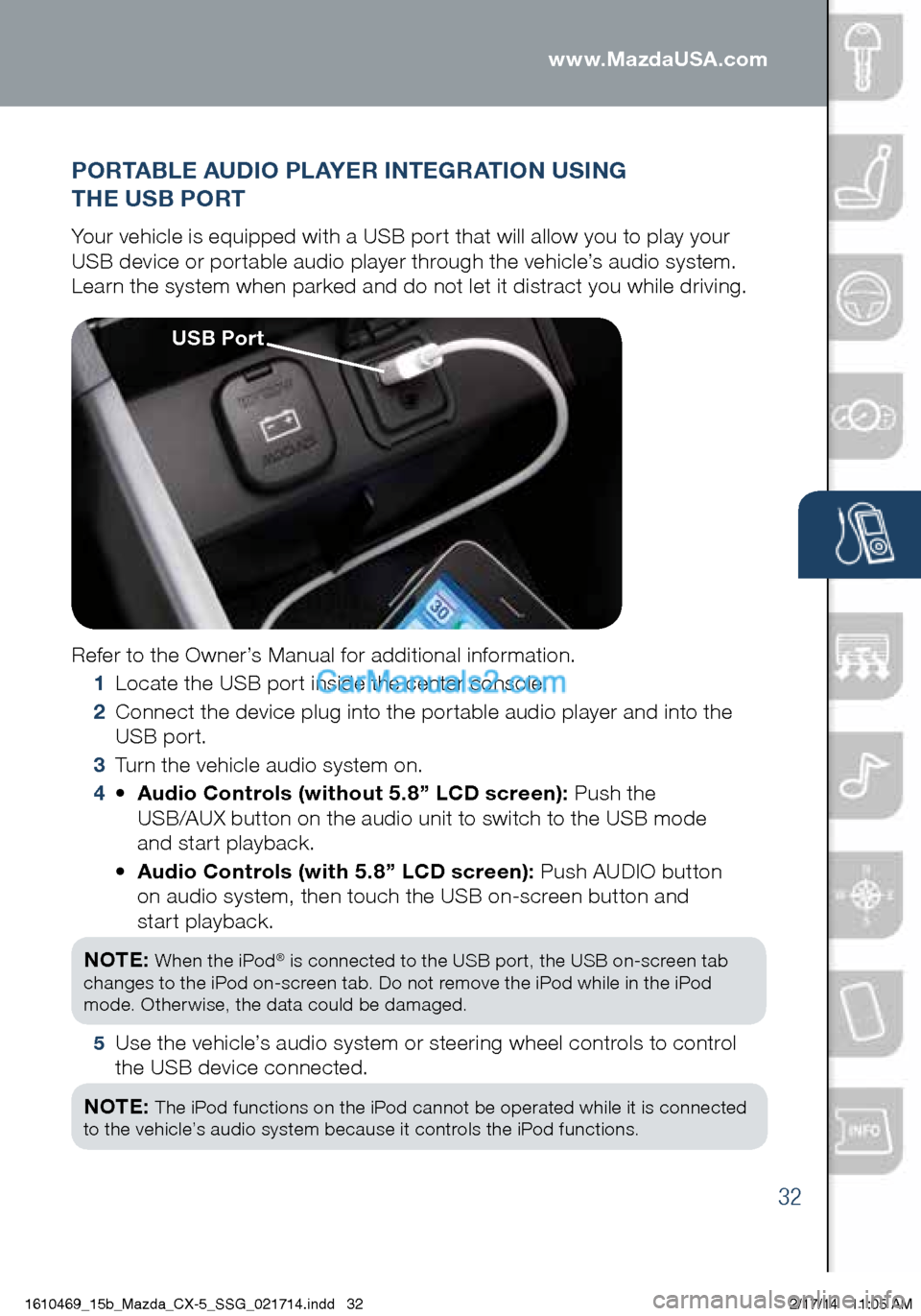 MAZDA MODEL CX-5 2015 Smart Start Guide (in English) www.MazdaUSA.com
PORTABLE AUDIO PLAYER INTEGRATION USING
THE USB PORT
Your vehicle is equipped with a USB port that will allow you to play your
USB device or portable audio player through the vehi MAZDA MODEL CX-5 2015 Smart Start Guide (in English) www.MazdaUSA.com
PORTABLE AUDIO PLAYER INTEGRATION USING
THE USB PORT
Your vehicle is equipped with a USB port that will allow you to play your
USB device or portable audio player through the vehi