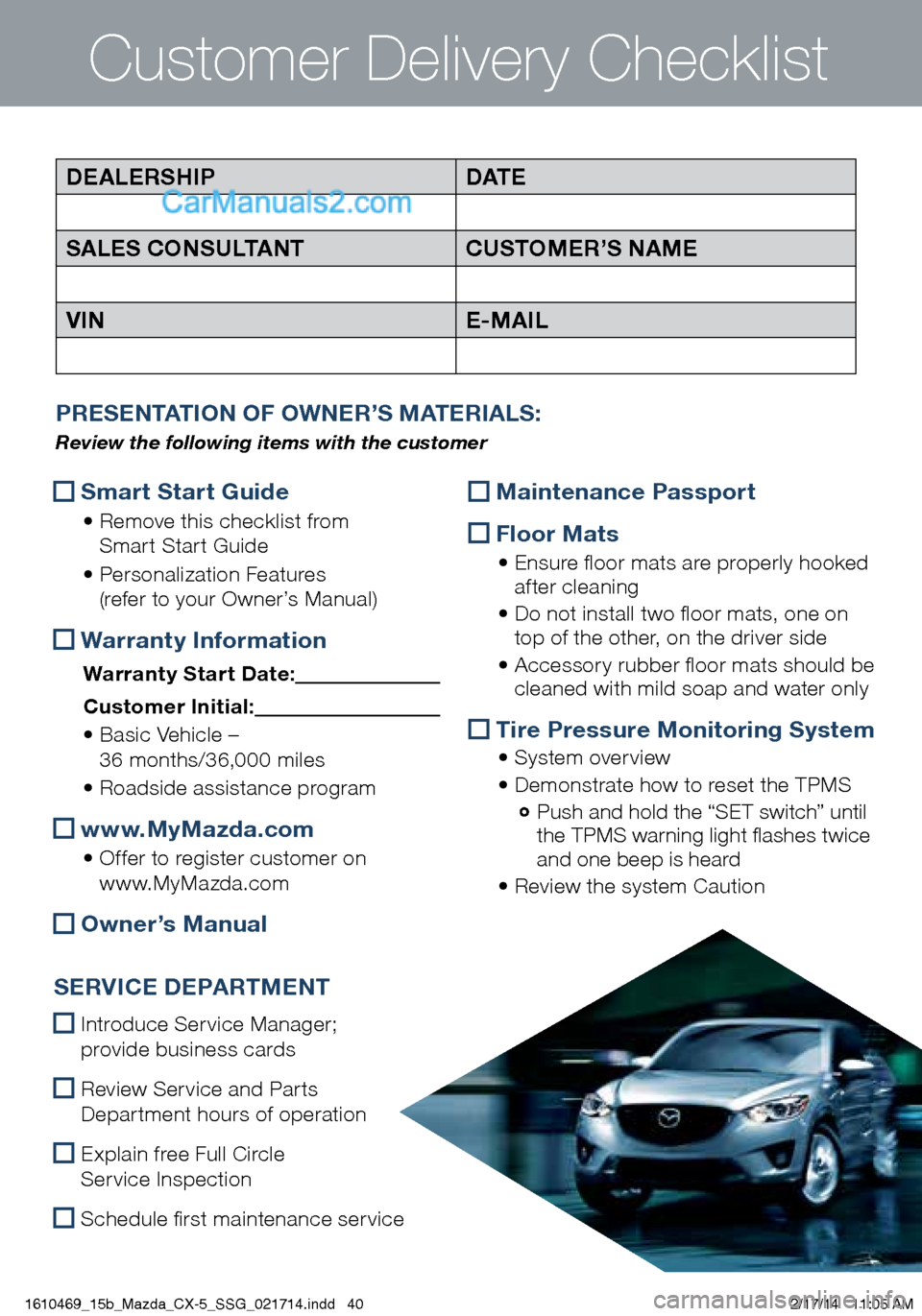 MAZDA MODEL CX-5 2015  Smart Start Guide (in English) Customer Delivery Checklist
PRESENTATION OF OWNER’S MATERIALS:  
Review the following items with the customer
DEALERSHIPDAT E
SALES CONSULTANT CUSTOMER’S NAME
VIN E-MAIL
 Smart Start Guide
 
•  