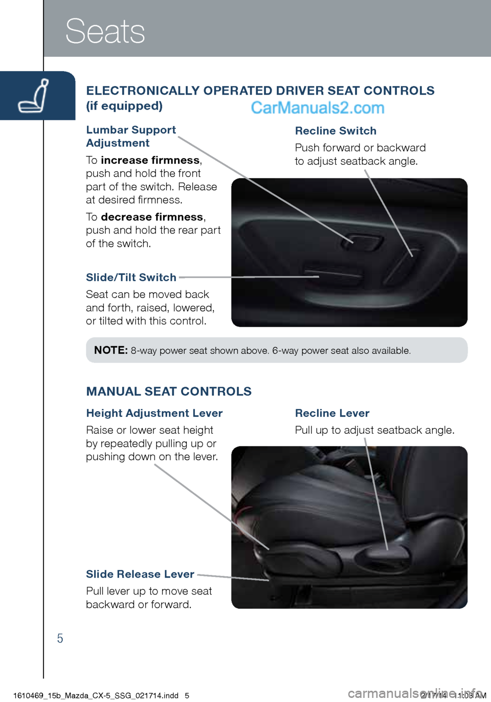 MAZDA MODEL CX-5 2015  Smart Start Guide (in English) Slide/Tilt Switch
Seat can be moved back 
and forth, raised, lowered, 
or tilted with this control.Recline Switch
 Push forward or backward 
 
to adjust seatback angle.
ELECTRONICALLY OPERATED DRIVER 