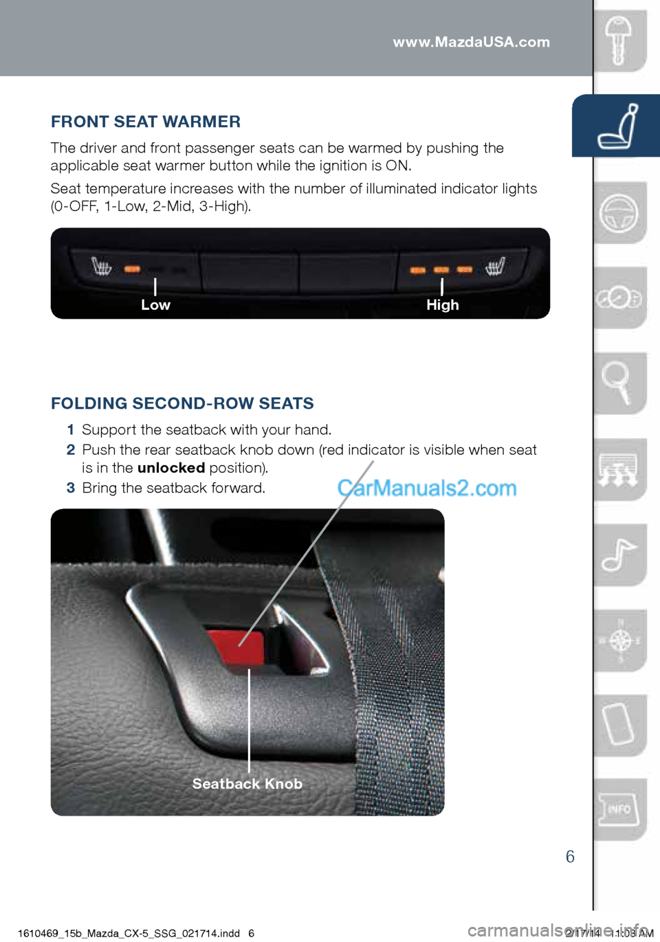 MAZDA MODEL CX-5 2015  Smart Start Guide (in English) FRONT SEAT WARMER
The driver and front passenger seats can be warmed by pushing the 
applicable seat warmer button while the ignition is ON.
Seat temperature increases with the number of illuminated i