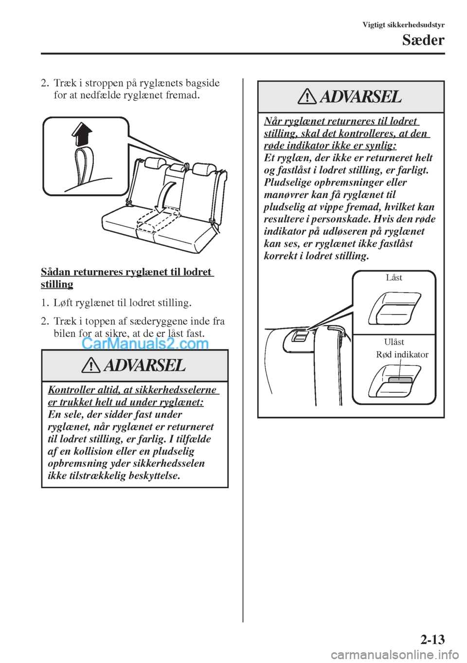 MAZDA MODEL CX-5 2015  Instruktionsbog (in Danish) 2-13
Vigtigt sikkerhedsudstyr
Sæder
2. Træk i stroppen på ryglænets bagside 
for at nedfælde ryglænet fremad.
Sådan returneres ryglænet til lodret 
stilling
1. Løft ryglænet til lodret still