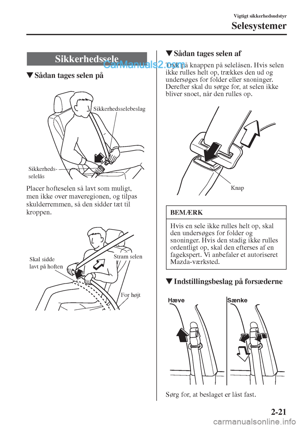 MAZDA MODEL CX-5 2015  Instruktionsbog (in Danish) 2-21
Vigtigt sikkerhedsudstyr
Selesystemer
�WSådan tages selen på
Placer hofteselen så lavt som muligt, 
men ikke over maveregionen, og tilpas 
skulderremmen, så den sidder tæt til 
kroppen.
�WS�