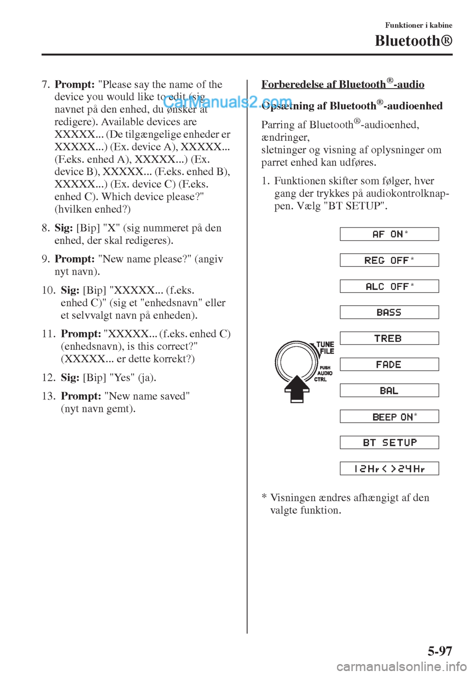 MAZDA MODEL CX-5 2015 Instruktionsbog (in Danish) 5-97
Funktioner i kabine
Bluetooth®
7.Prompt: "Please say the name of the
device you would like to edit (sig
navnet på den enhed, du ønsker at
redigere). Available devices are
XXXXX... (De tilg MAZDA MODEL CX-5 2015 Instruktionsbog (in Danish) 5-97
Funktioner i kabine
Bluetooth®
7.Prompt: "Please say the name of the
device you would like to edit (sig
navnet på den enhed, du ønsker at
redigere). Available devices are
XXXXX... (De tilg