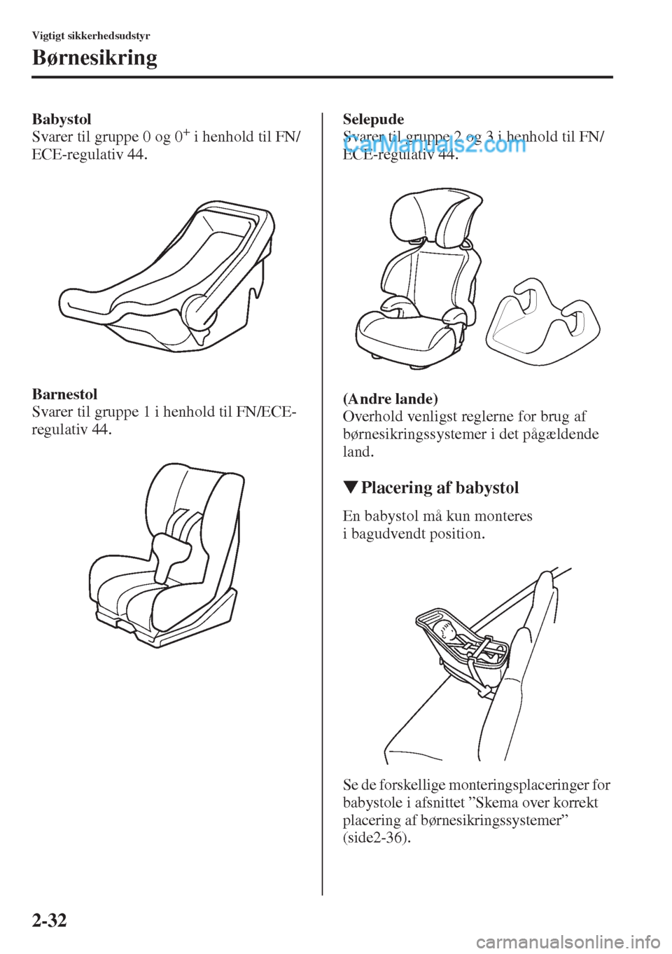 MAZDA MODEL CX-5 2015  Instruktionsbog (in Danish) 2-32
Vigtigt sikkerhedsudstyr
Børnesikring
Babystol
Svarer til gruppe 0 og 0+ i henhold til FN/
ECE-regulativ 44.
Barnestol
Svarer til gruppe 1 i henhold til FN/ECE-
regulativ 44.Selepude
Svarer til 
