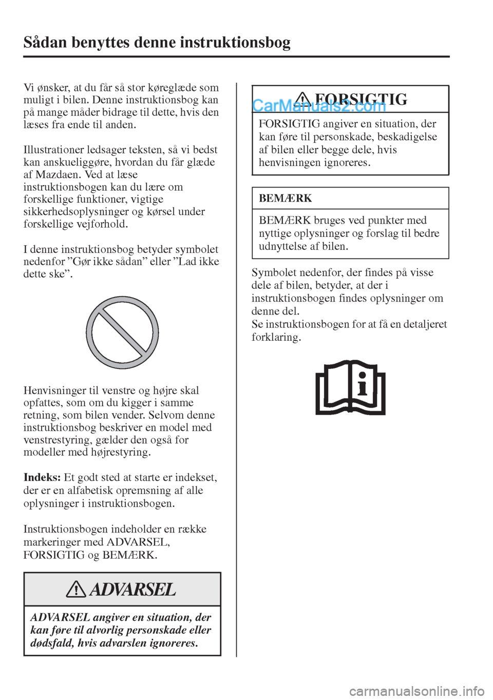 MAZDA MODEL CX-5 2015  Instruktionsbog (in Danish) Sådan benyttes denne instruktionsbog
Vi ønsker, at du får så stor køreglæde som 
muligt i bilen. Denne instruktionsbog kan 
på mange måder bidrage til dette, hvis den 
læses fra ende til ande