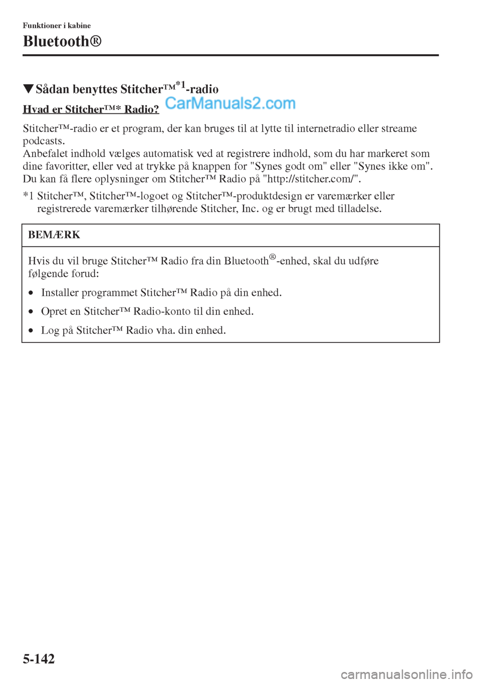 MAZDA MODEL CX-5 2015  Instruktionsbog (in Danish) 5-142
Funktioner i kabine
Bluetooth®
�WSådan benyttes Stitcher™*1-radio
Hvad er Stitcher™* Radio?
Stitcher™-radio er et program, der kan bruges til at lytte til internetradio eller streame 
po