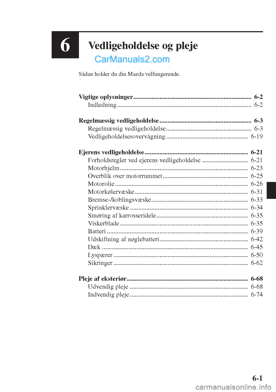 MAZDA MODEL CX-5 2015  Instruktionsbog (in Danish) 6-1
6Vedligeholdelse og pleje
Sådan holder du din Mazda velfungerende.
Vigtige oplysninger........................................................................  6-2
Indledning.....................