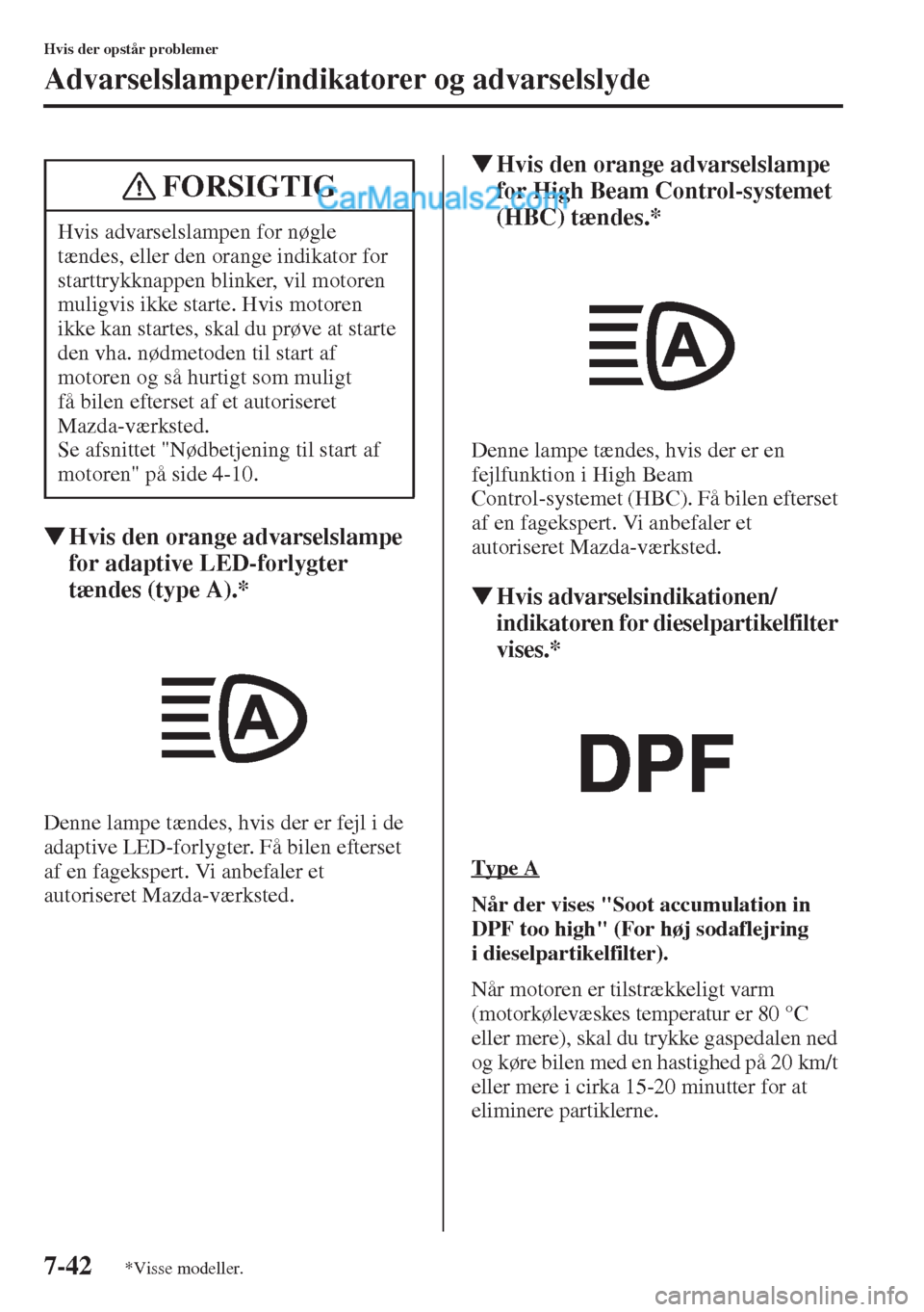 MAZDA MODEL CX-5 2015  Instruktionsbog (in Danish) 7-42
Hvis der opstår problemer
Advarselslamper/indikatorer og advarselslyde
�WHvis den orange advarselslampe 
for adaptive LED-forlygter 
tændes (type A).*
Denne lampe tændes, hvis der er fejl i de