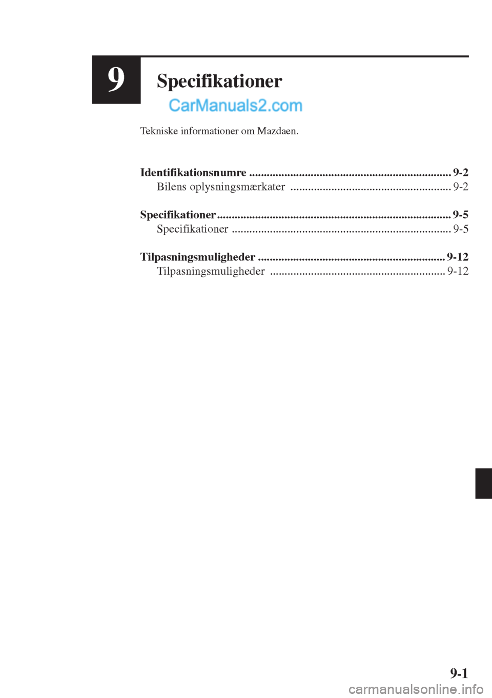 MAZDA MODEL CX-5 2015  Instruktionsbog (in Danish) 9-1
9Specifikationer
Tekniske informationer om Mazdaen.
Identifikationsnumre ..................................................................... 9-2
Bilens oplysningsmærkater  .....................